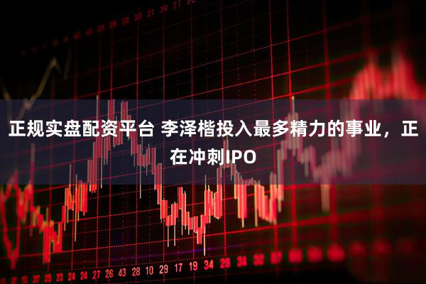 正规实盘配资平台 李泽楷投入最多精力的事业，正在冲刺IPO